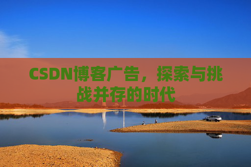 CSDN博客广告，探索与挑战并存的时代