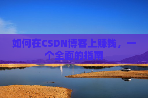 如何在CSDN博客上赚钱，一个全面的指南
