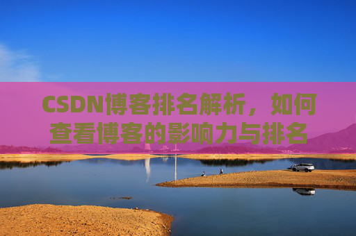 CSDN博客排名解析，如何查看博客的影响力与排名